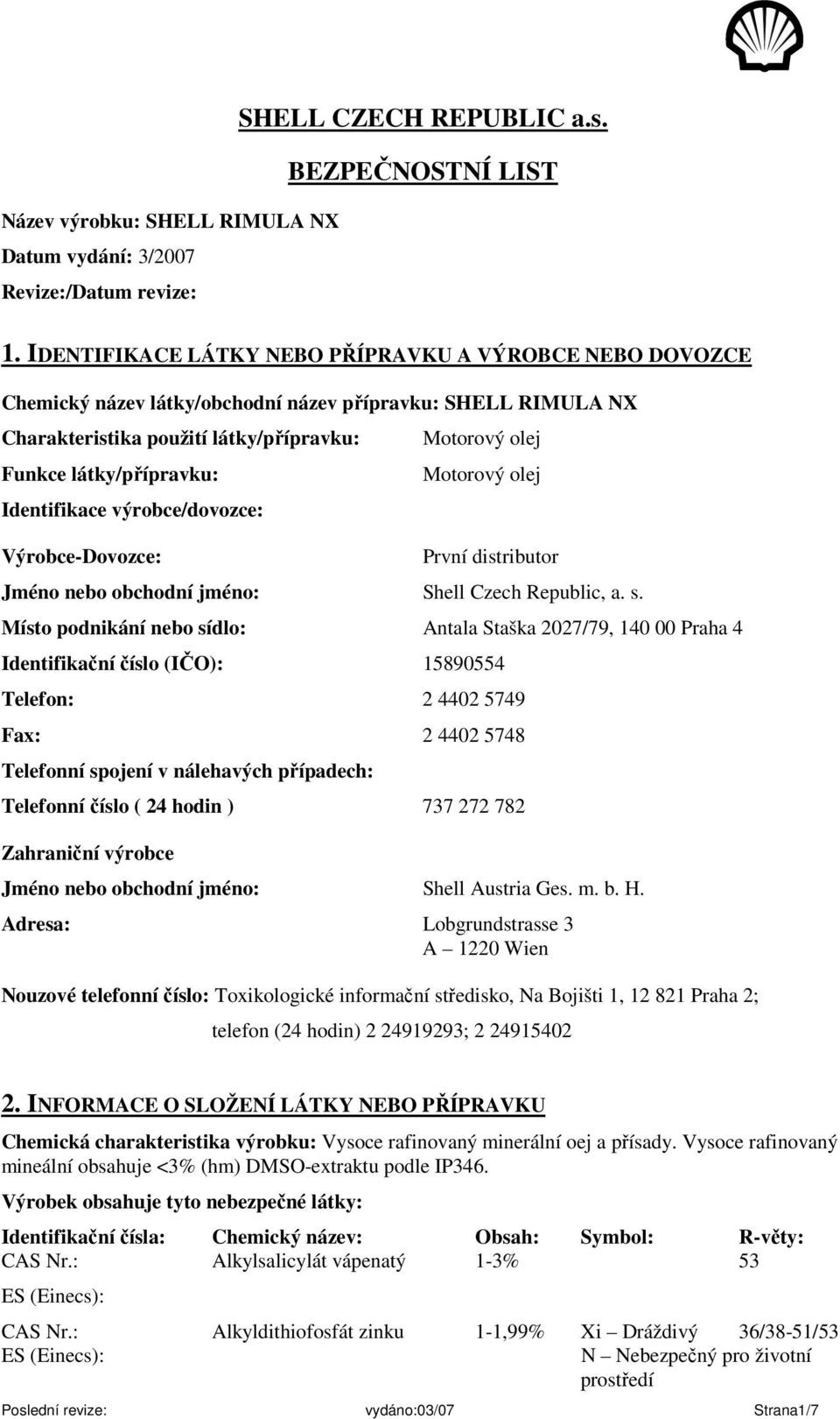 výrobce/dovozce: Výrobce-Dovozce: Motorový olej Motorový olej První distributor Jméno nebo obchodní jméno: Shell Czech Republic, a. s.