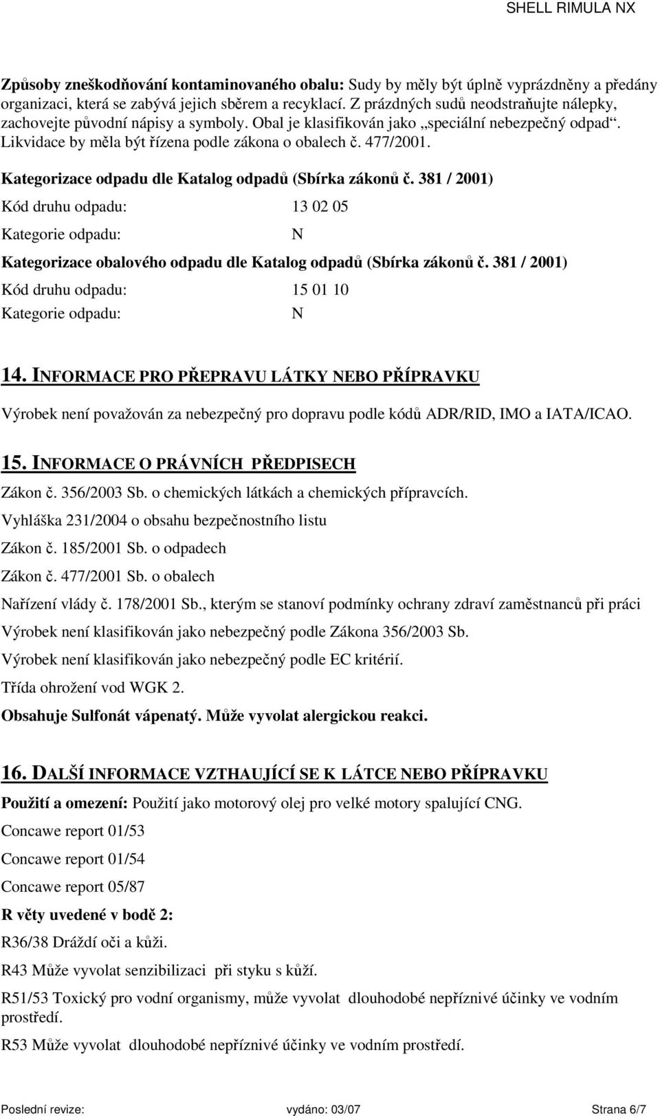 Kategorizace odpadu dle Katalog odpadů (Sbírka zákonů č. 381 / 2001) Kód druhu odpadu: 13 02 05 Kategorie odpadu: Kategorizace obalového odpadu dle Katalog odpadů (Sbírka zákonů č.