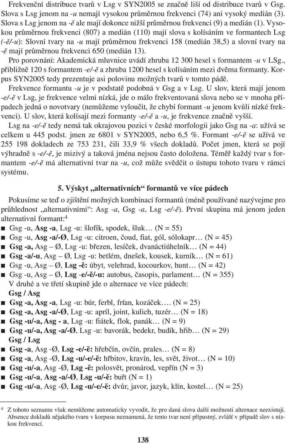 Vysokou průměrnou frekvenci (807) a medián (110) mají slova s kolísáním ve formantech Lsg (-ě/-u): Slovní tvary na -u mají průměrnou frekvenci 158 (medián 38,5) a slovní tvary na -ě mají průměrnou