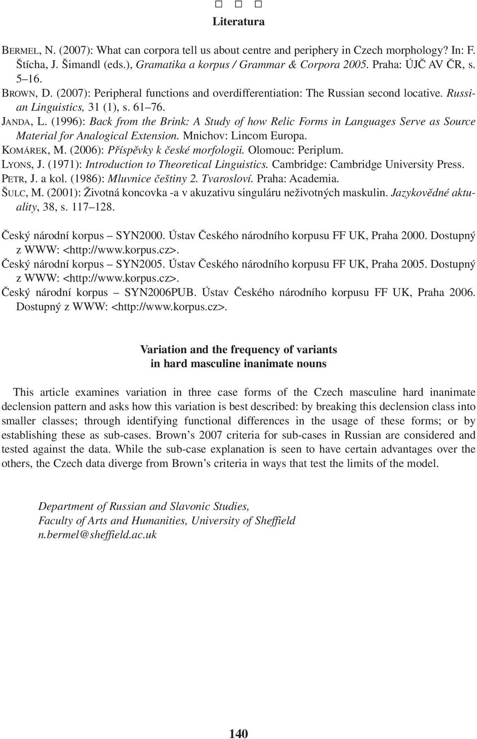 (1996): Back from the Brink: A Study of how Relic Forms in Languages Serve as Source Material for Analogical Extension. Mnichov: Lincom Europa. KOMÁREK, M. (2006): Příspěvky k české morfologii.