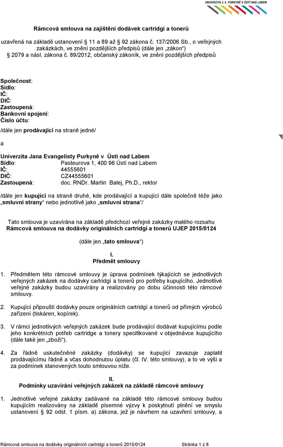 89/2012, občanský zákoník, ve znění pozdějších předpisů Společnost: Sídlo: IČ: DIČ: Zastoupená: Bankovní spojení: Číslo účtu: /dále jen prodávající na straně jedné/ a Univerzita Jana Evangelisty