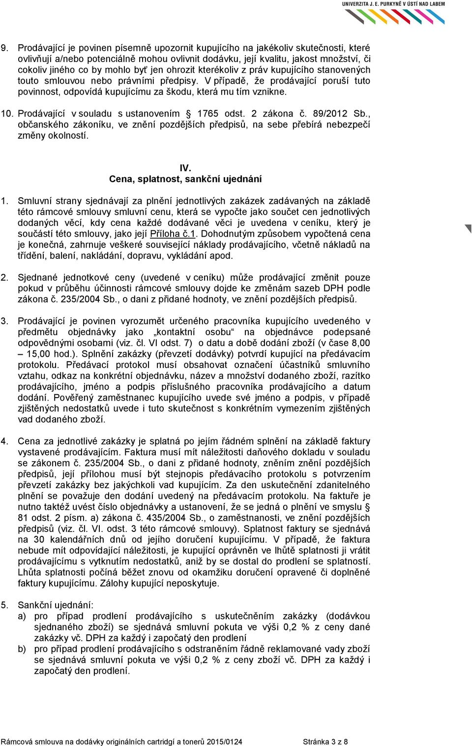 V případě, že prodávající poruší tuto povinnost, odpovídá kupujícímu za škodu, která mu tím vznikne. 10. Prodávající v souladu s ustanovením 1765 odst. 2 zákona č. 89/2012 Sb.