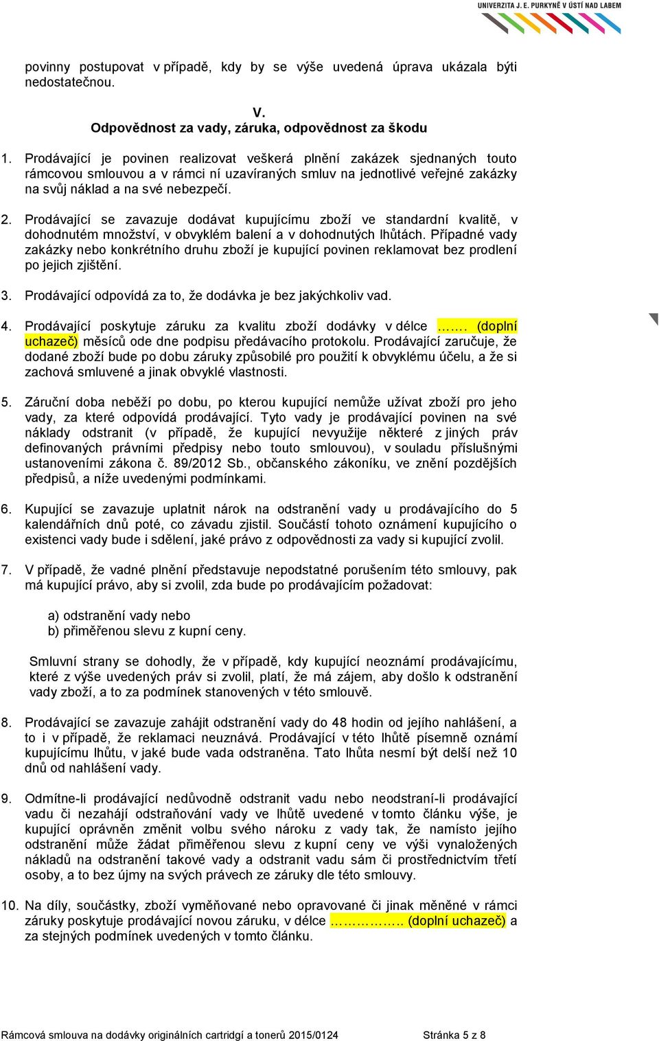 Prodávající se zavazuje dodávat kupujícímu zboží ve standardní kvalitě, v dohodnutém množství, v obvyklém balení a v dohodnutých lhůtách.