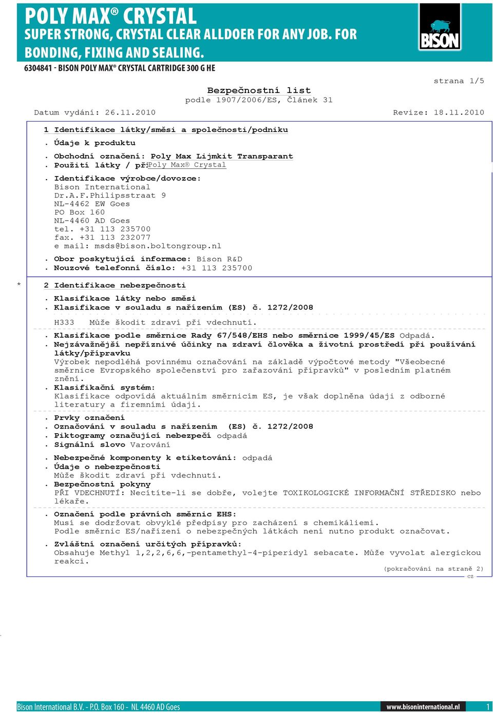 Obor poskytující informace: Bison R&D. Nouzové telefonní íslo: +31 113 235700 * 2 Identifikace nebezpe nosti. Klasifikace látky nebo sm si. Klasifikace v souladu s na ízením (ES).