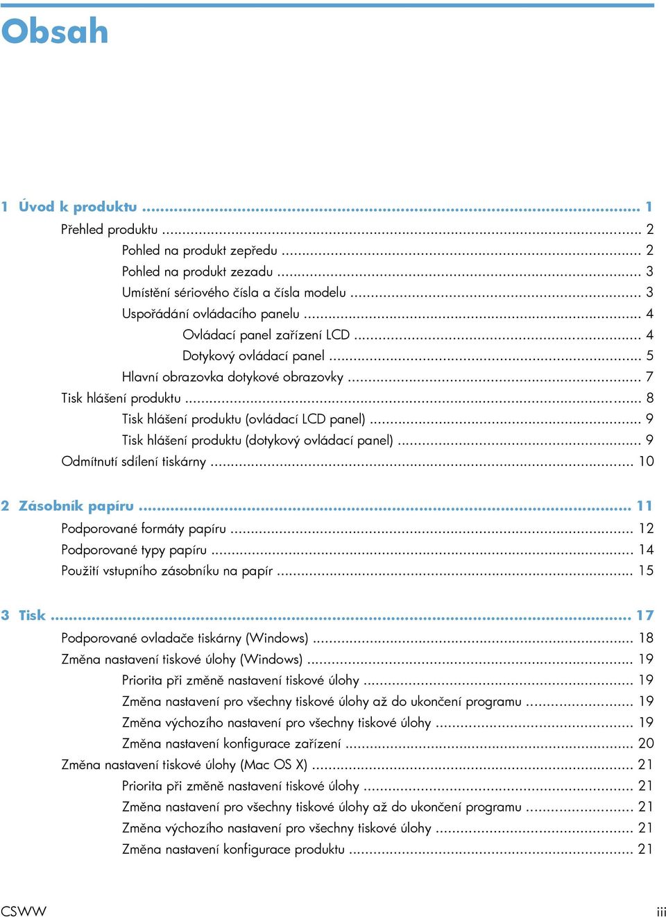 .. 9 Tisk hlášení produktu (dotykový ovládací panel)... 9 Odmítnutí sdílení tiskárny... 10 2 Zásobník papíru... 11 Podporované formáty papíru... 12 Podporované typy papíru.