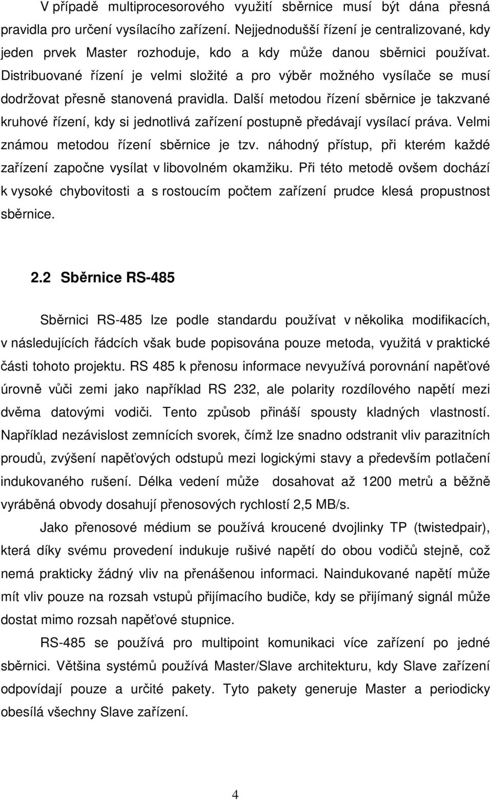 Distribuované řízení je velmi složité a pro výběr možného vysílače se musí dodržovat přesně stanovená pravidla.