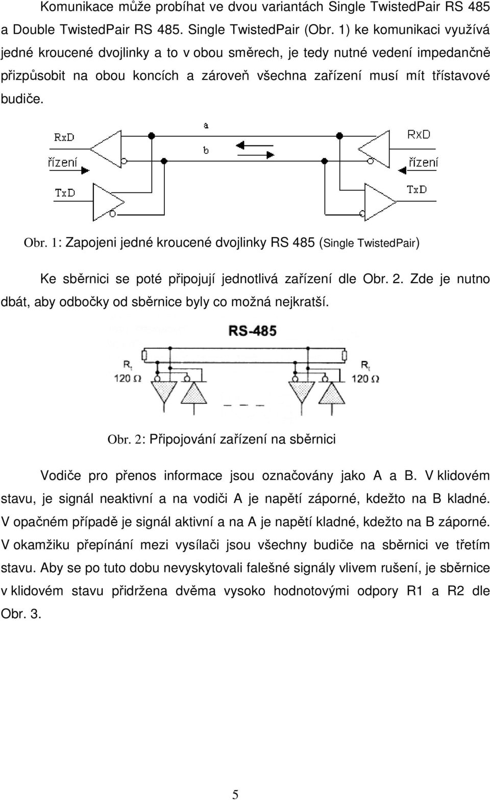 1: Zapojeni jedné kroucené dvojlinky RS 485 (Single TwistedPair) Ke sběrnici se poté připojují jednotlivá zařízení dle Obr.