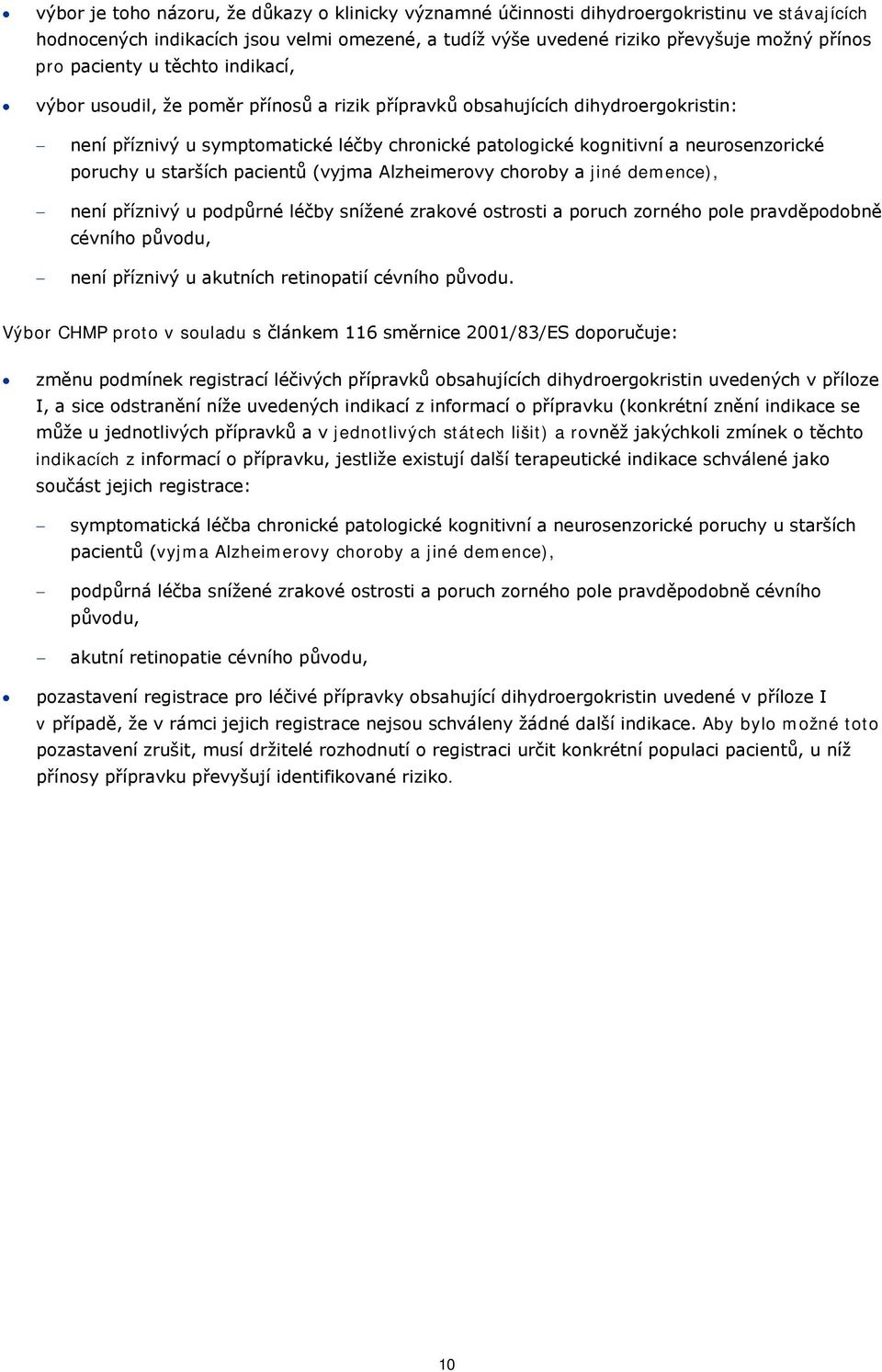 poruchy u starších pacientů (vyjma Alzheimerovy choroby a jiné demence), není příznivý u podpůrné léčby snížené zrakové ostrosti a poruch zorného pole pravděpodobně cévního původu, není příznivý u