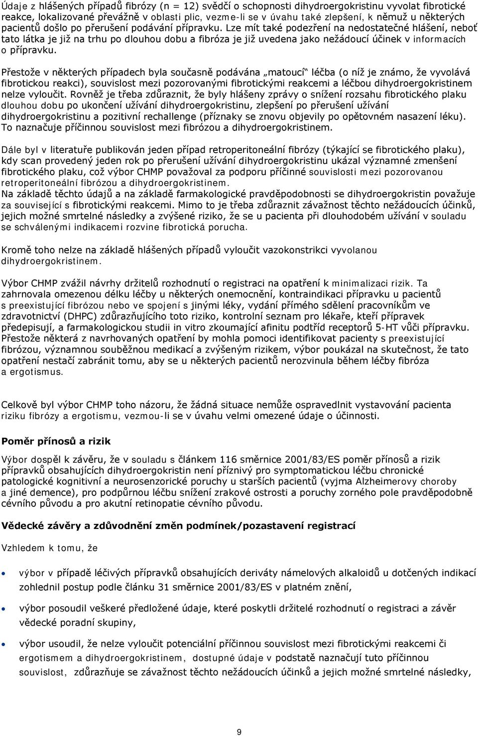 Lze mít také podezření na nedostatečné hlášení, neboť tato látka je již na trhu po dlouhou dobu a fibróza je již uvedena jako nežádoucí účinek v informacích o přípravku.