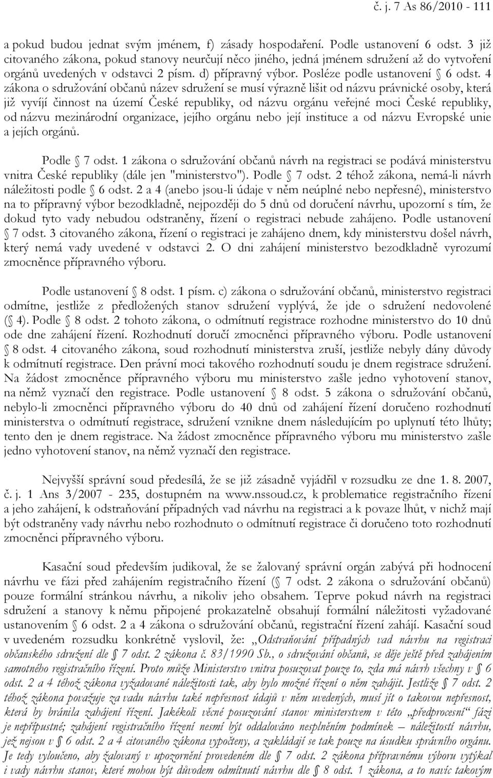 4 zákona o sdružování občanů název sdružení se musí výrazně lišit od názvu právnické osoby, která již vyvíjí činnost na území České republiky, od názvu orgánu veřejné moci České republiky, od názvu