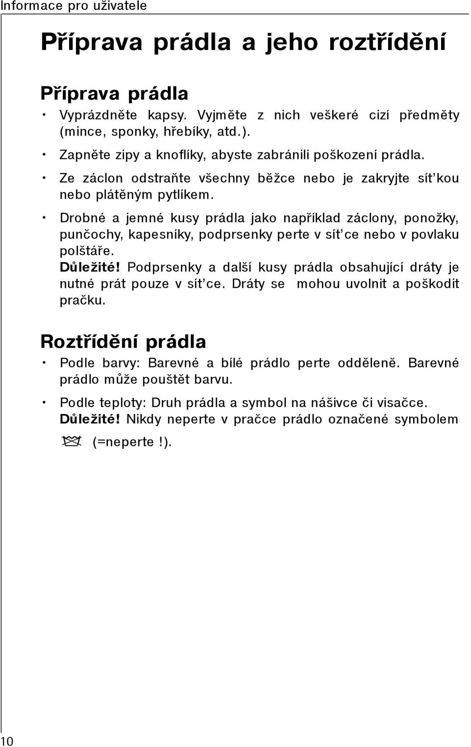 Drobné a jemné kusy prádla jako napøíklad záclony, ponožky, punèochy, kapesníky, podprsenky perte v sít ce nebo v povlaku polštáøe. Dùležité!