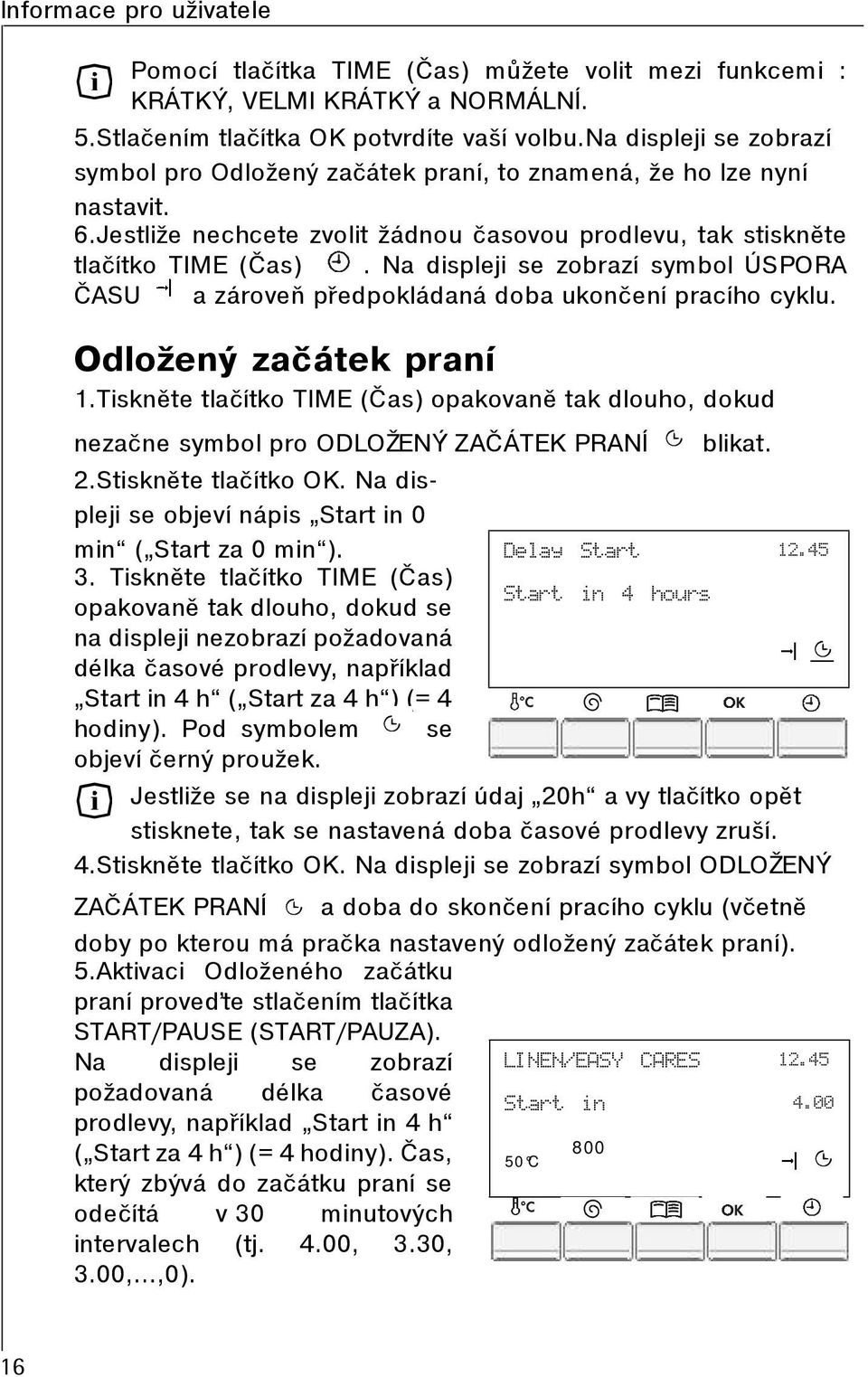 Na displeji se zobrazí symbol ÚSPORA ÈASU a zároveò pøedpokládaná doba ukonèení pracího cyklu. Odložený zaèátek praní 1.