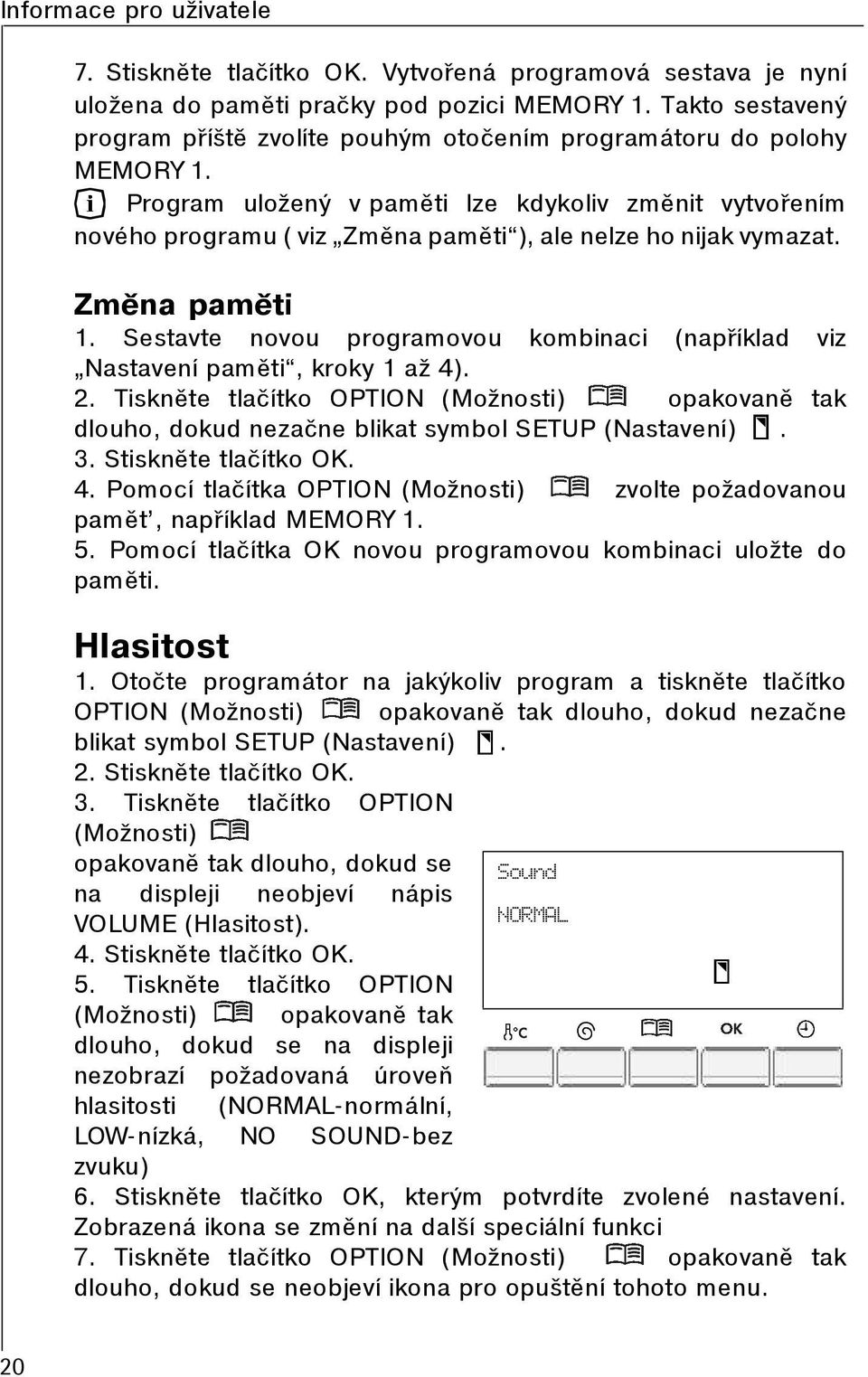 Sestavte novou programovou kombinaci (napøíklad viz Nastavení pamìti, kroky 1 až 4). 2. Tisknìte tlaèítko OPTION (Možnosti) opakovanì tak dlouho, dokud nezaène blikat symbol SETUP (Nastavení). 3.