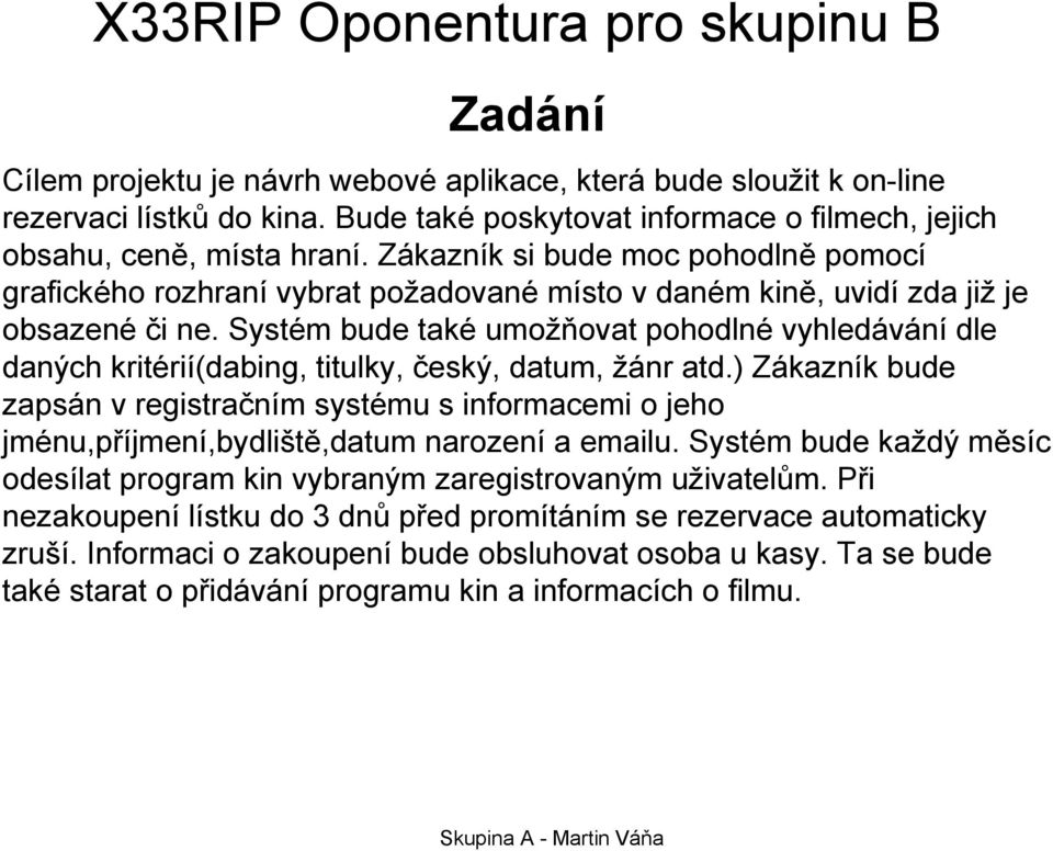 Systém bude také umožňovat pohodlné vyhledávání dle daných kritérií(dabing, titulky, český, datum, žánr atd.