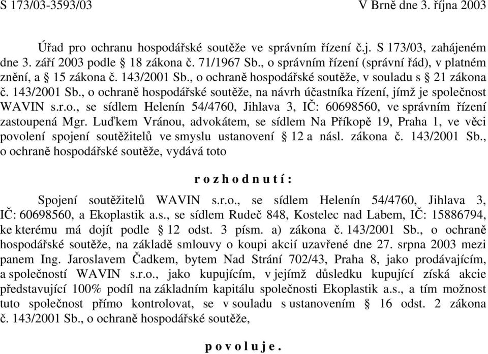 r.o., se sídlem Helenín 54/4760, Jihlava 3, IČ: 60698560, ve správním řízení zastoupená Mgr.