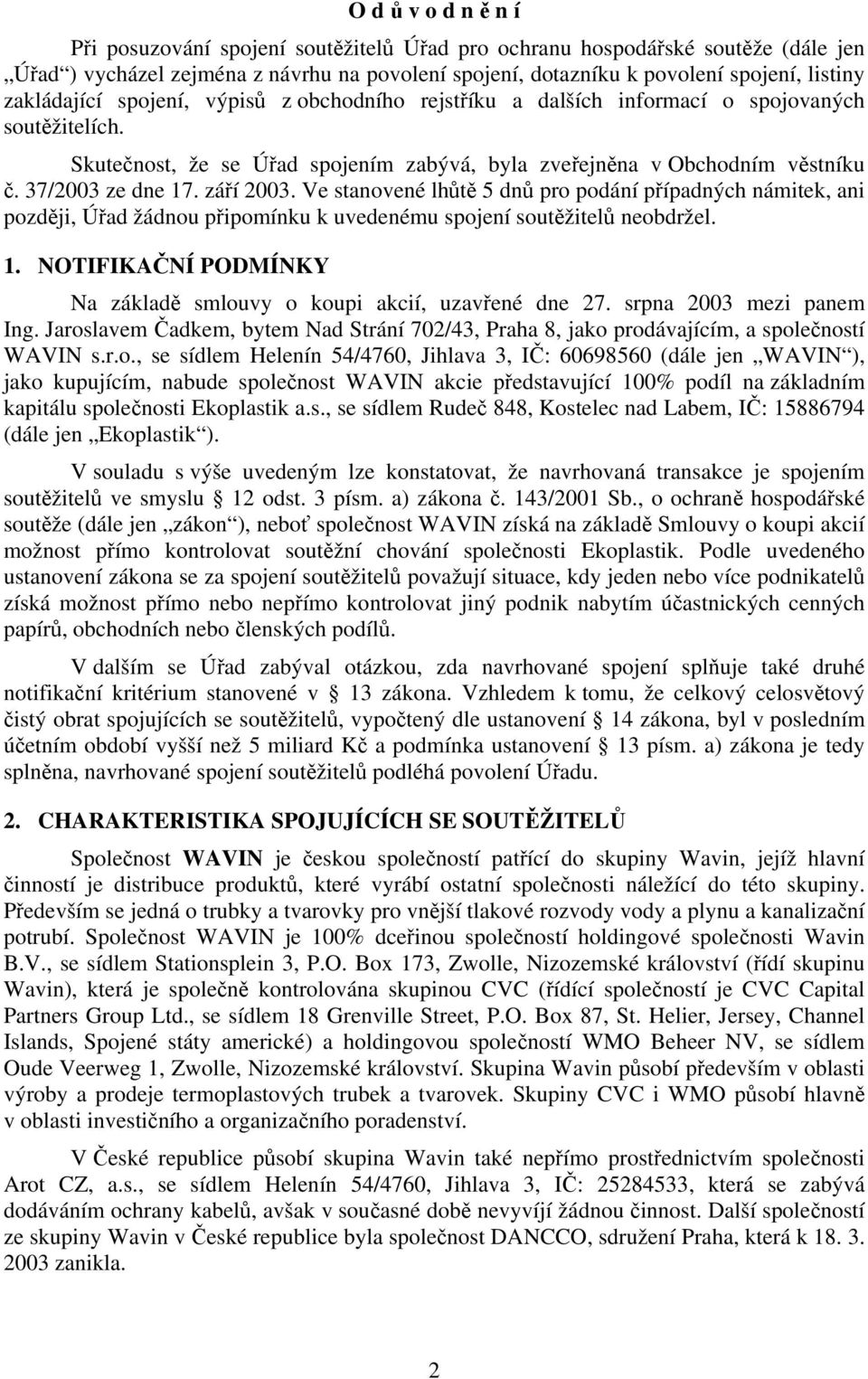 září 2003. Ve stanovené lhůtě 5 dnů pro podání případných námitek, ani později, Úřad žádnou připomínku k uvedenému spojení soutěžitelů neobdržel. 1.