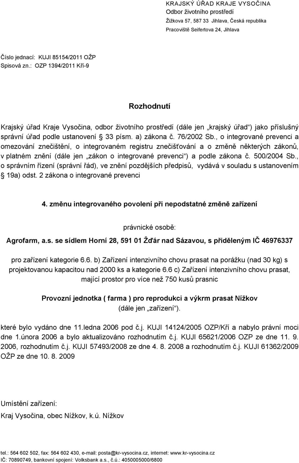 , o integrované prevenci a omezování znečištění, o integrovaném registru znečišťování a o změně některých zákonů, v platném znění (dále jen zákon o integrované prevenci ) a podle zákona č.