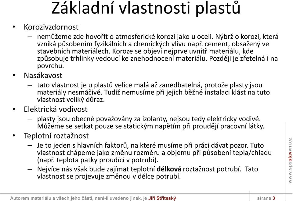 Nasákavost tato vlastnost je u plastů velice malá až zanedbatelná, protože plasty jsou materiály nesmáčivé. Tudíž nemusíme při jejich běžné instalaci klást na tuto vlastnost veliký důraz.