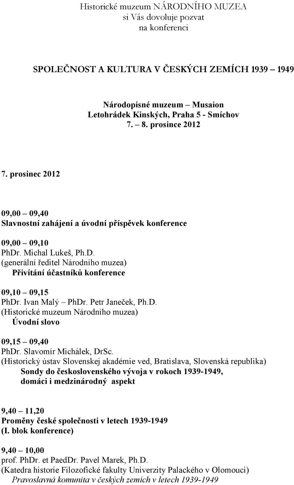 Ivan Malý PhDr. Petr Janeček, Ph.D. (Historické muzeum Národního muzea) Úvodní slovo 09,15 09,40 PhDr. Slavomír Michálek, DrSc.