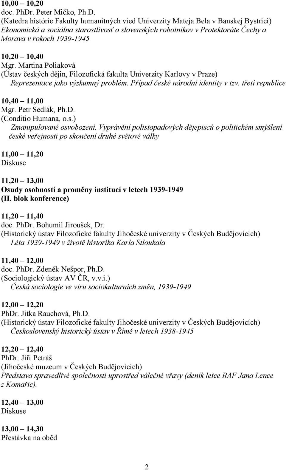 (Katedra histórie Fakulty humanitných vied Univerzity Mateja Bela v Banskej Bystrici) Ekonomická a sociálna starostlivosť o slovenských robotníkov v Protektoráte Čechy a Morava v rokoch 1939-1945