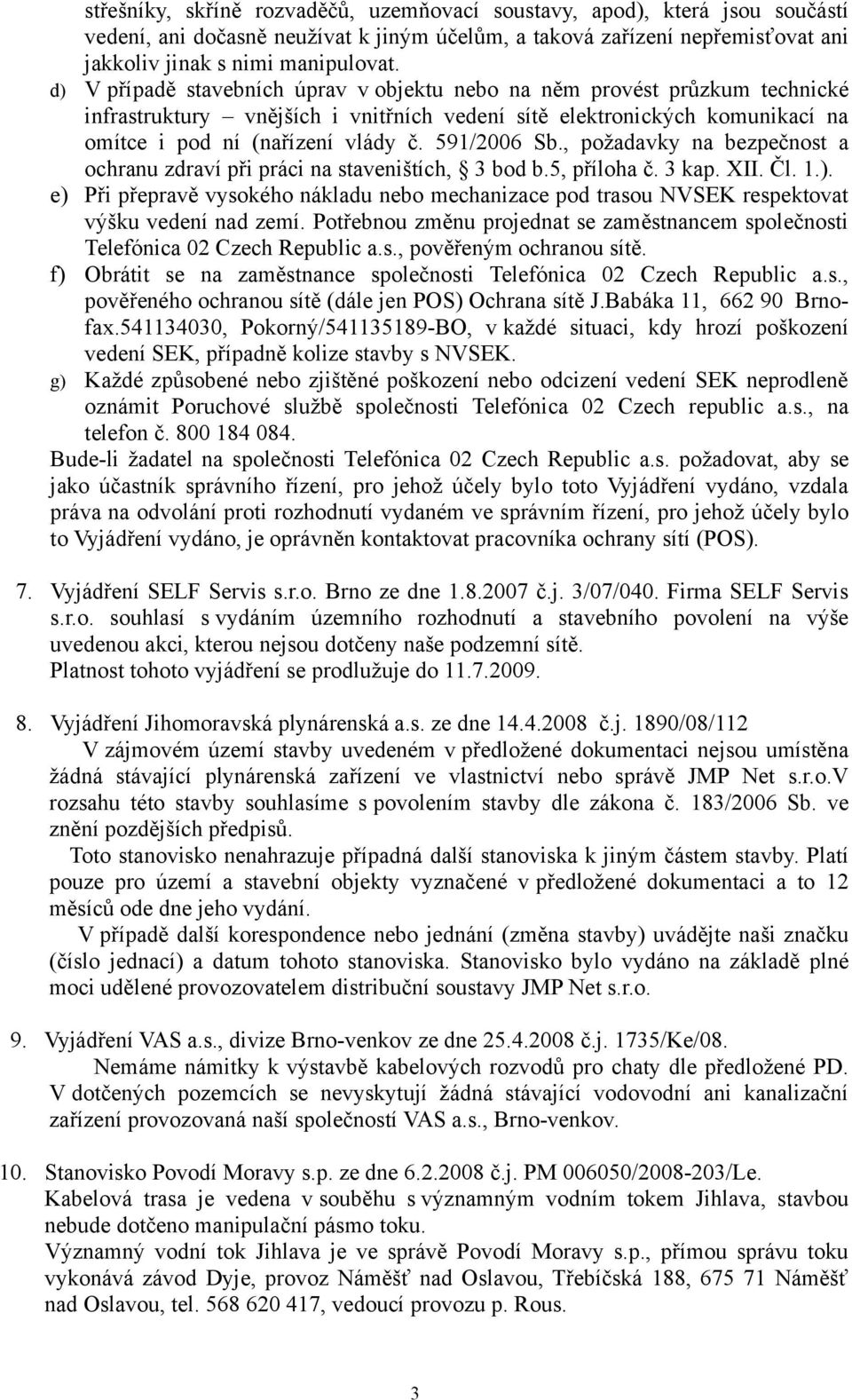 591/2006 Sb., požadavky na bezpečnost a ochranu zdraví při práci na staveništích, 3 bod b.5, příloha č. 3 kap. XII. Čl. 1.).