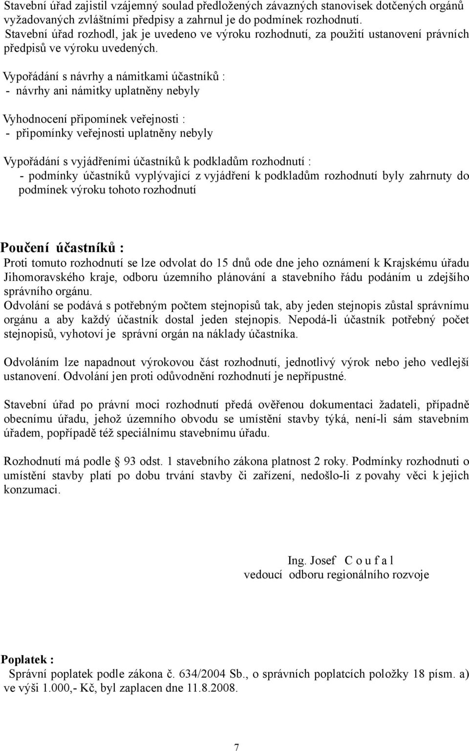 Vypořádání s návrhy a námitkami účastníků : - návrhy ani námitky uplatněny nebyly Vyhodnocení připomínek veřejnosti : - připomínky veřejnosti uplatněny nebyly Vypořádání s vyjádřeními účastníků k