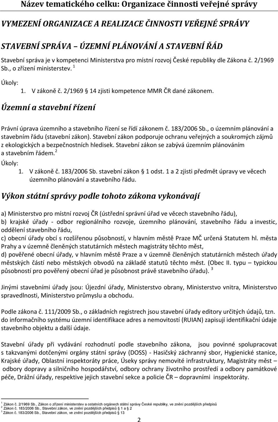 Územní a stavební řízení Právní úprava územního a stavebního řízení se řídí zákonem č. 183/2006 Sb., o územním plánování a stavebním řádu (stavební zákon).