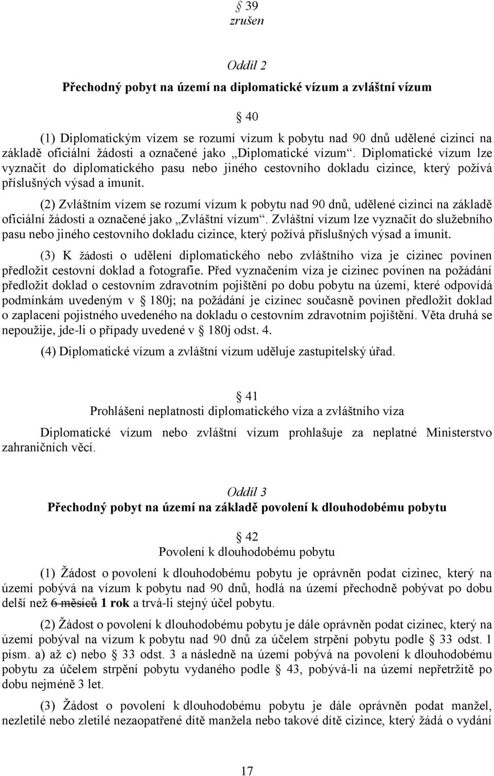 (2) Zvláštním vízem se rozumí vízum k pobytu nad 90 dnů, udělené cizinci na základě oficiální žádosti a označené jako Zvláštní vízum.