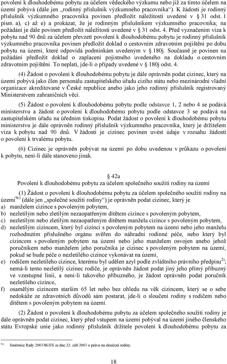 a), c) až e) a prokázat, že je rodinným příslušníkem výzkumného pracovníka; na požádání je dále povinen předložit náležitosti uvedené v 31 odst. 4.