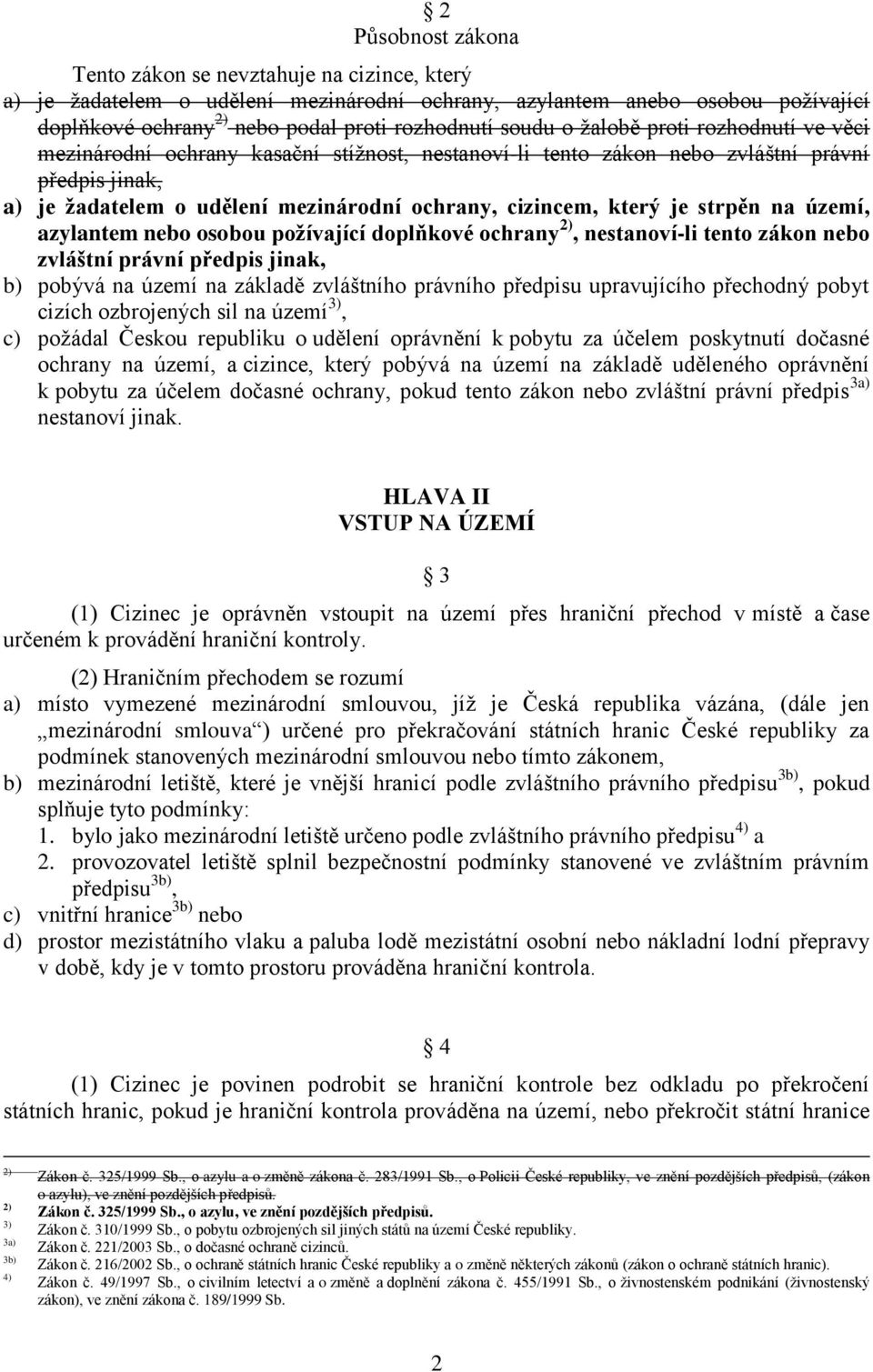 strpěn na území, azylantem nebo osobou požívající doplňkové ochrany 2), nestanoví-li tento zákon nebo zvláštní právní předpis jinak, b) pobývá na území na základě zvláštního právního předpisu