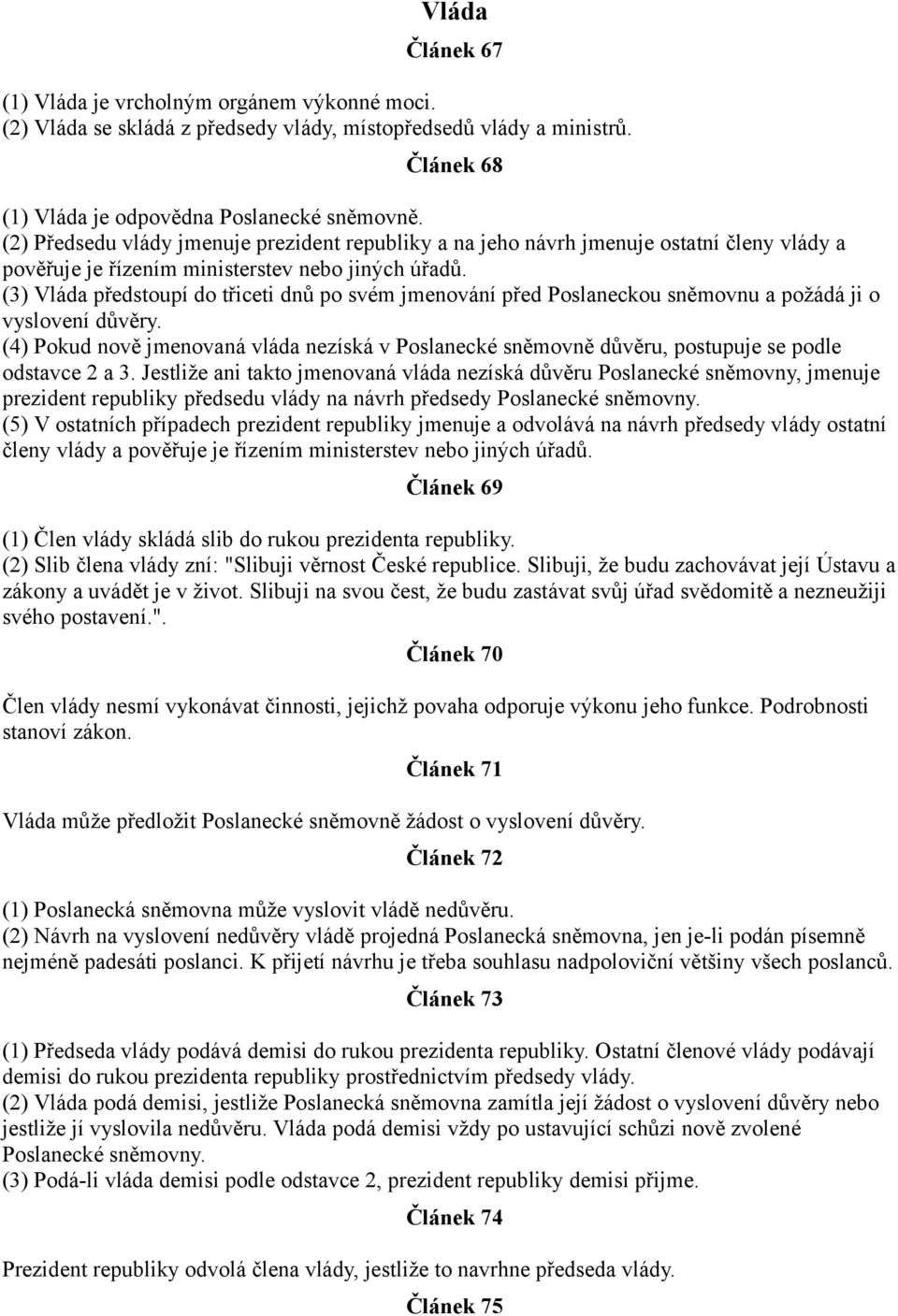 (3) Vláda předstoupí do třiceti dnů po svém jmenování před Poslaneckou sněmovnu a požádá ji o vyslovení důvěry.