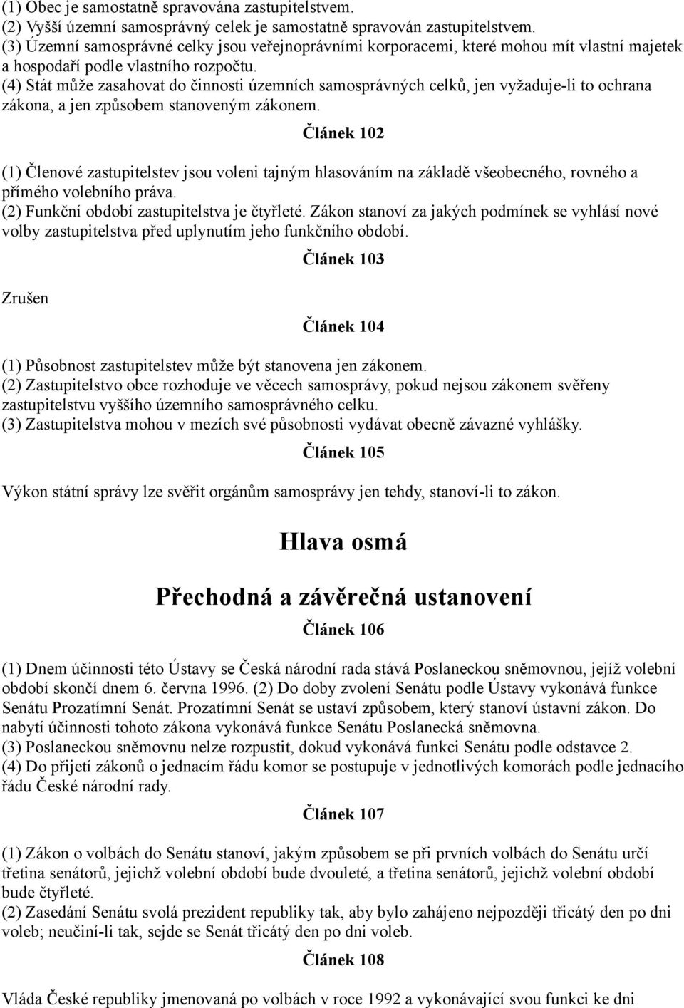 (4) Stát může zasahovat do činnosti územních samosprávných celků, jen vyžaduje-li to ochrana zákona, a jen způsobem stanoveným zákonem.