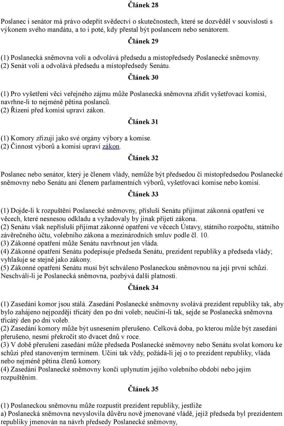 Článek 30 (1) Pro vyšetření věci veřejného zájmu může Poslanecká sněmovna zřídit vyšetřovací komisi, navrhne-li to nejméně pětina poslanců. (2) Řízení před komisí upraví zákon.