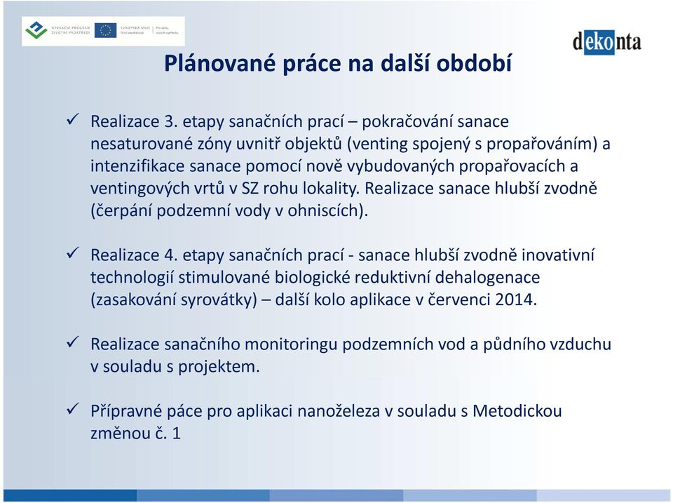 propařovacích a ventingových vrtů v SZ rohu lokality. Realizace sanace hlubší zvodně (čerpání podzemní vody v ohniscích). Realizace 4.