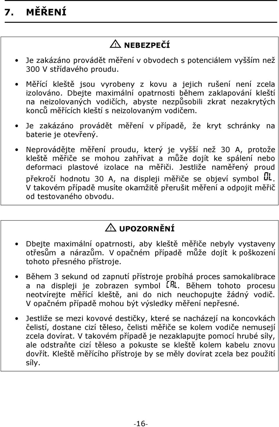 Je zakázáno provádět měření v případě, že kryt schránky na baterie je otevřený.