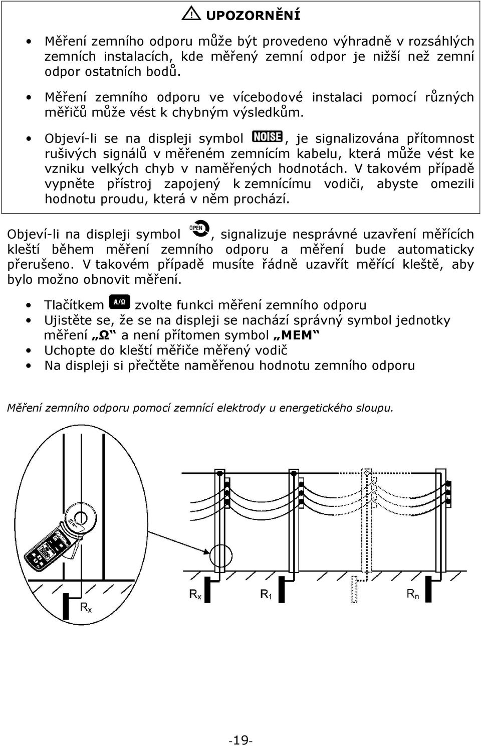 Objeví-li se na displeji symbol, je signalizována přítomnost rušivých signálů v měřeném zemnícím kabelu, která může vést ke vzniku velkých chyb v naměřených hodnotách.