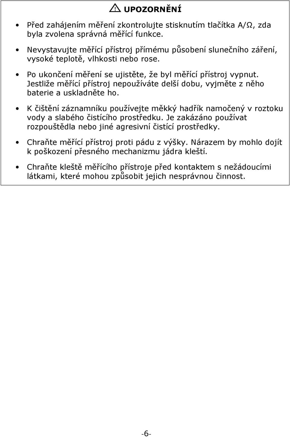 Jestliže měřící přístroj nepoužíváte delší dobu, vyjměte z něho baterie a uskladněte ho. K čištění záznamníku používejte měkký hadřík namočený v roztoku vody a slabého čistícího prostředku.