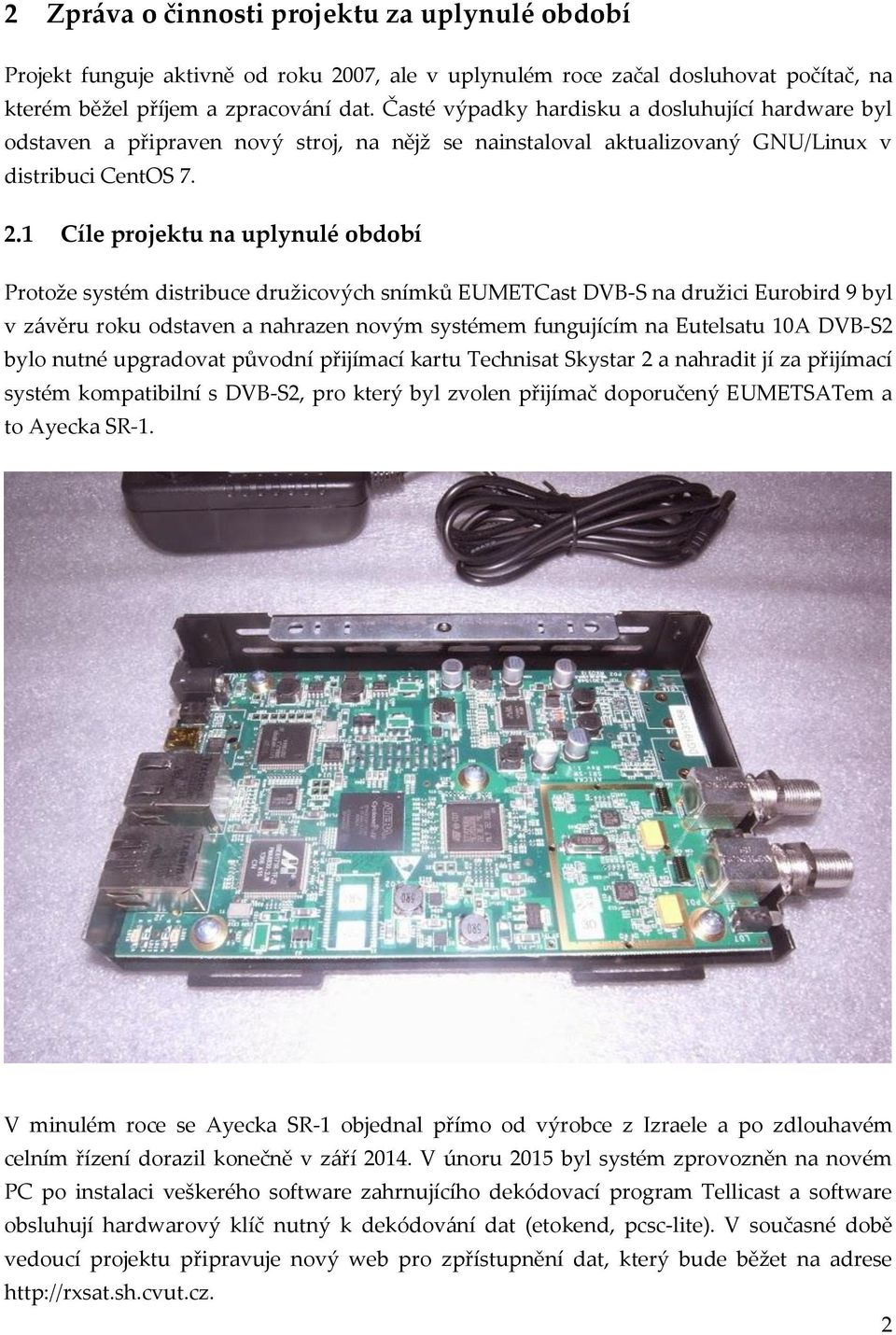 1 Cíle projektu na uplynulé období Protože systém distribuce družicových snímků EUMETCast DVB-S na družici Eurobird 9 byl v závěru roku odstaven a nahrazen novým systémem fungujícím na Eutelsatu 10A