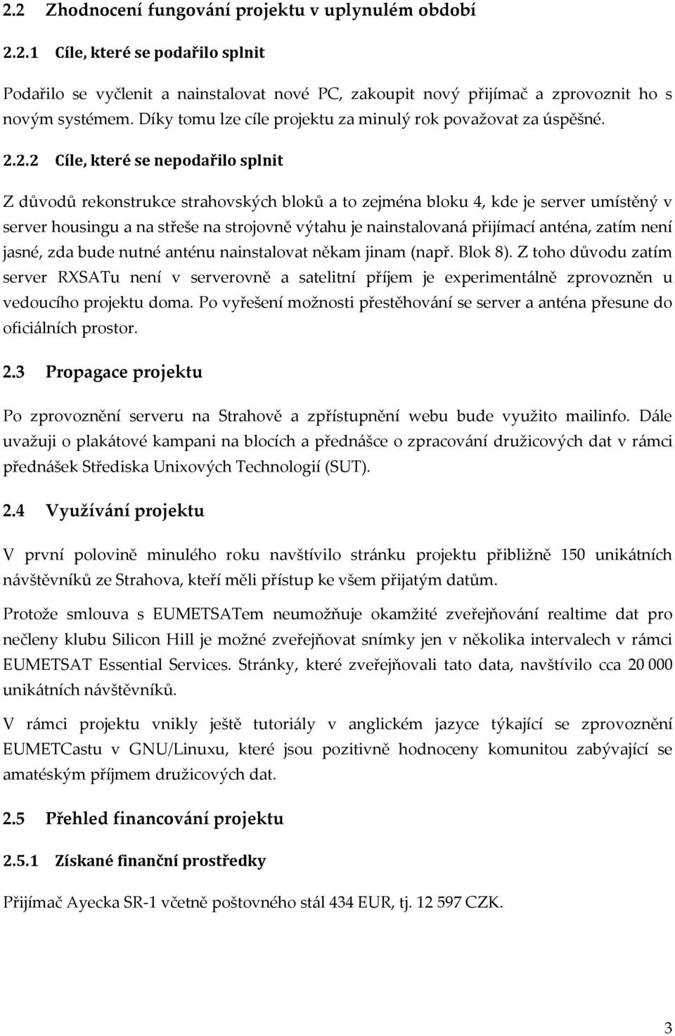 2.2 Cíle, které se nepodařilo splnit Z důvodů rekonstrukce strahovských bloků a to zejména bloku 4, kde je server umístěný v server housingu a na střeše na strojovně výtahu je nainstalovaná přijímací