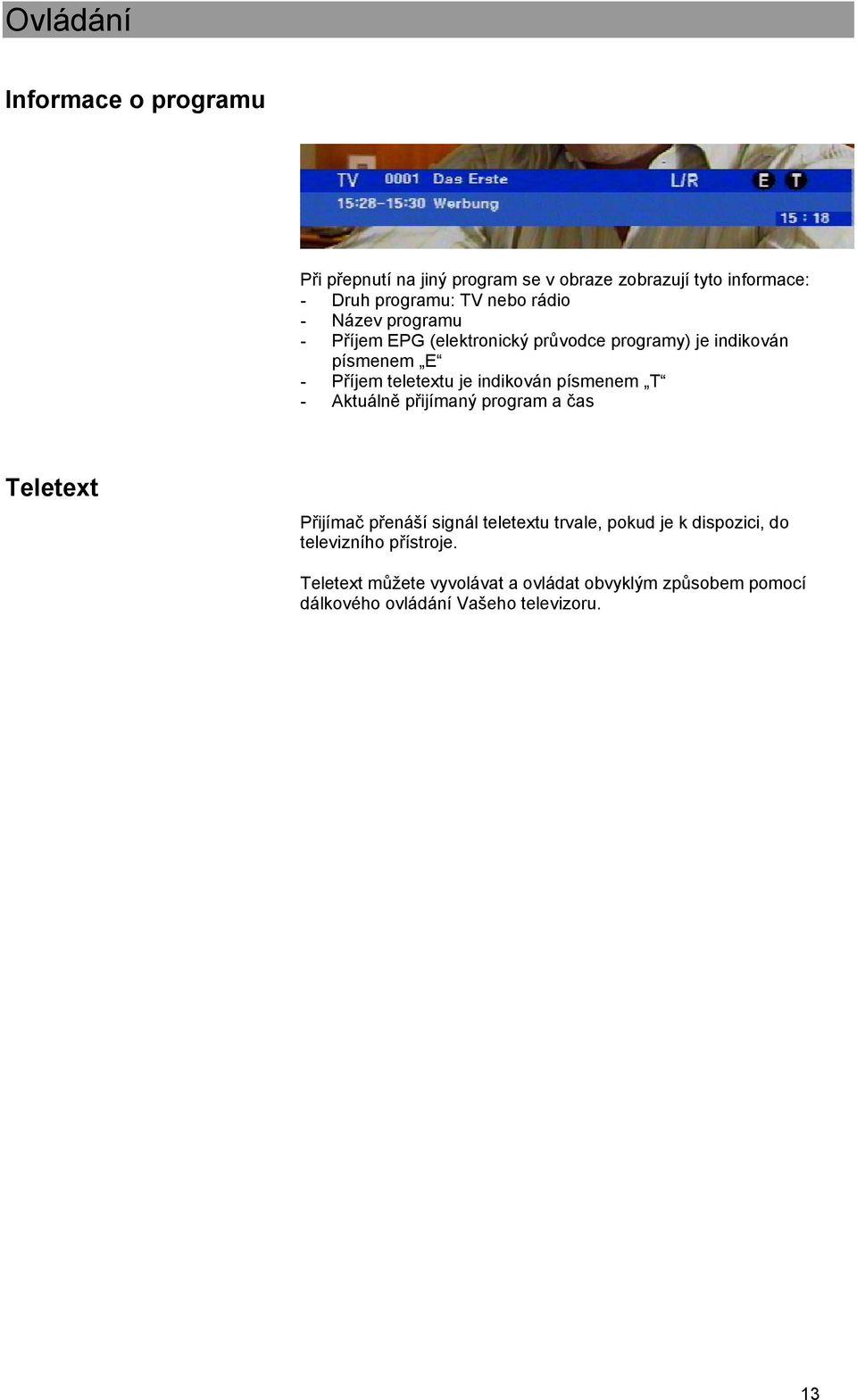 indikován písmenem T - Aktuálně přijímaný program a čas Teletext Přijímač přenáší signál teletextu trvale, pokud je k