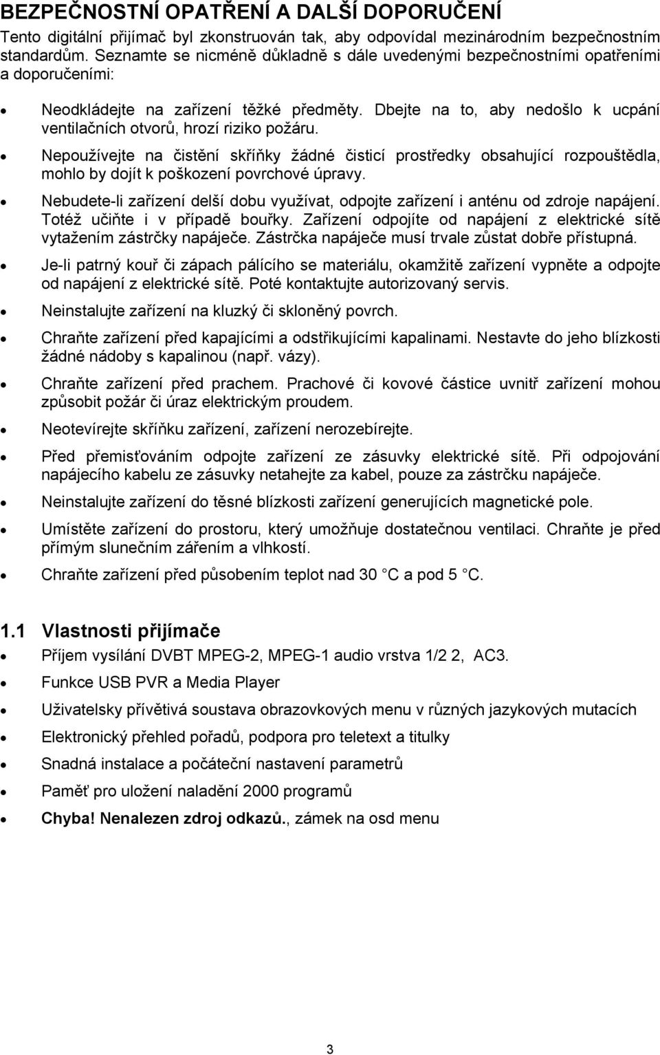 Dbejte na to, aby nedošlo k ucpání ventilačních otvorů, hrozí riziko požáru.