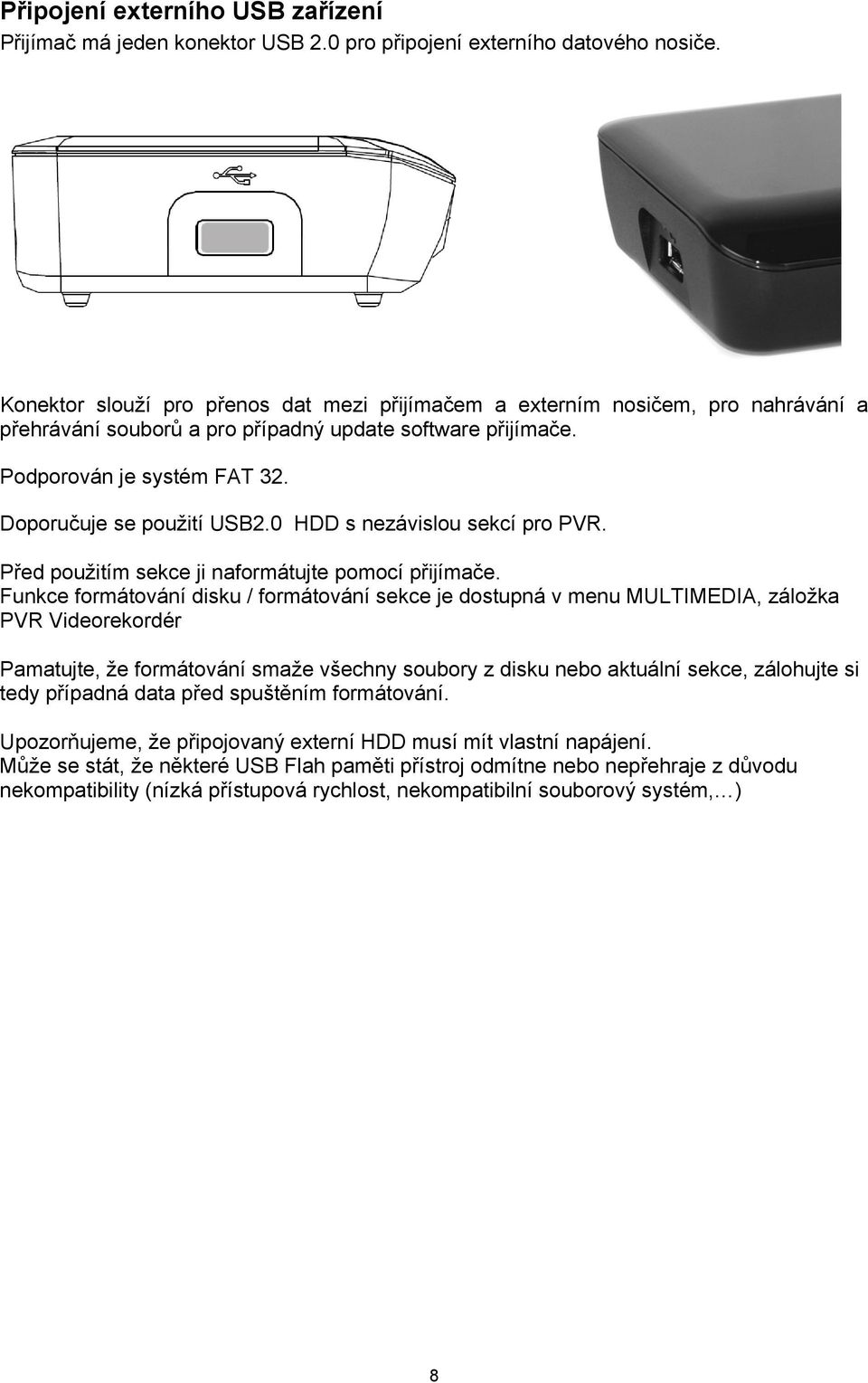 0 HDD s nezávislou sekcí pro PVR. Před použitím sekce ji naformátujte pomocí přijímače.