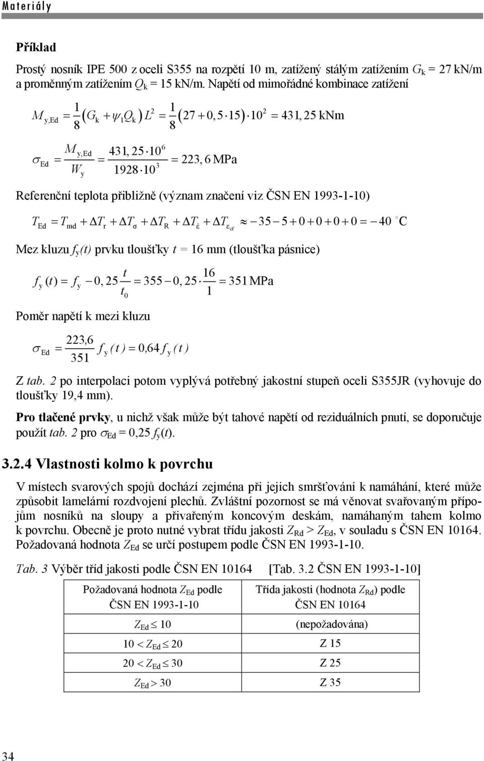 199-1-10) T = Tmd + Tr + Tσ + TR + Tε + Tε 5 5+ 0+ 0+ 0+ 0= 40 C Me kluu f (t) prvku tloušťk t = 16 mm (tloušťka pásnice) t 16 f( t) = f 0, 5 = 55 0, 5 = 51 MPa t 1 Poměr napětí k mei kluu σ, 6 = f