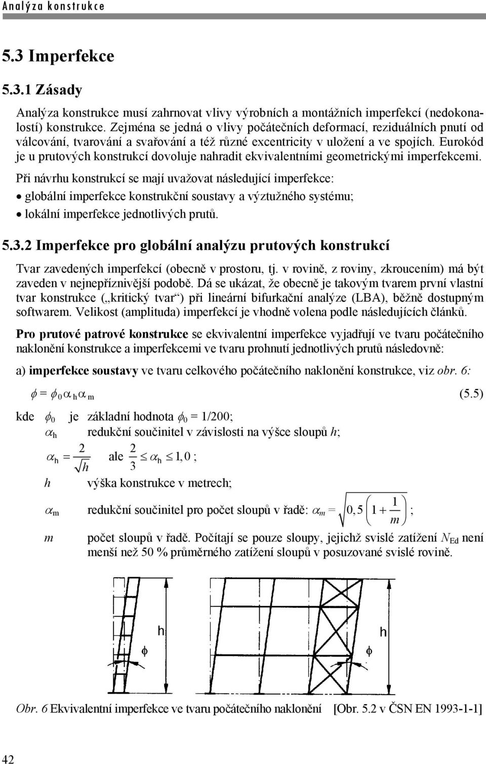 Eurokód je u prutových konstrukcí dovoluje nahradit ekvivalentními geometrickými imperfekcemi.