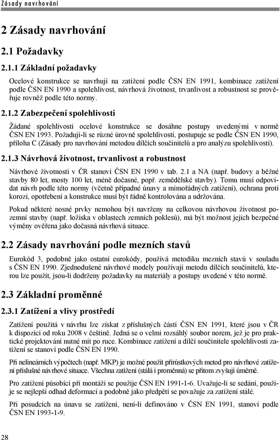 1 Základní požadavk Ocelové konstrukce se navrhují na atížení podle ČSN EN 1991, kombinace atížení podle ČSN EN 1990 a spolehlivost, návrhová životnost, trvanlivost a robustnost se prověřuje rovněž