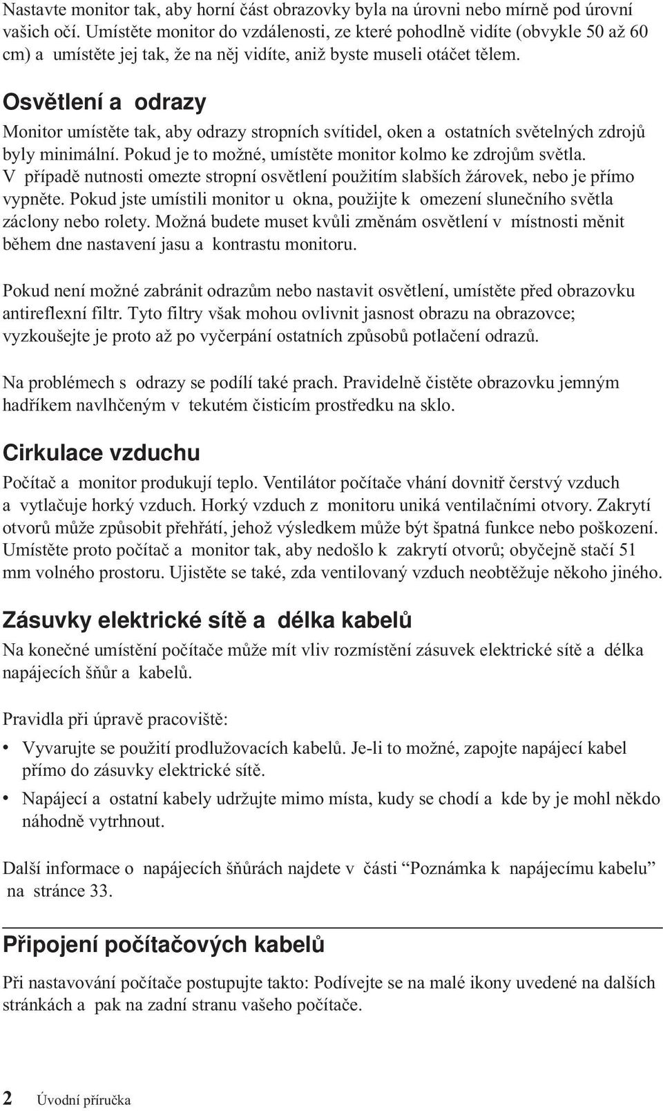 Osvětlení a odrazy Monitor umístěte tak, aby odrazy stropních svítidel, oken a ostatních světelných zdrojů byly minimální. Pokud je to možné, umístěte monitor kolmo ke zdrojům světla.