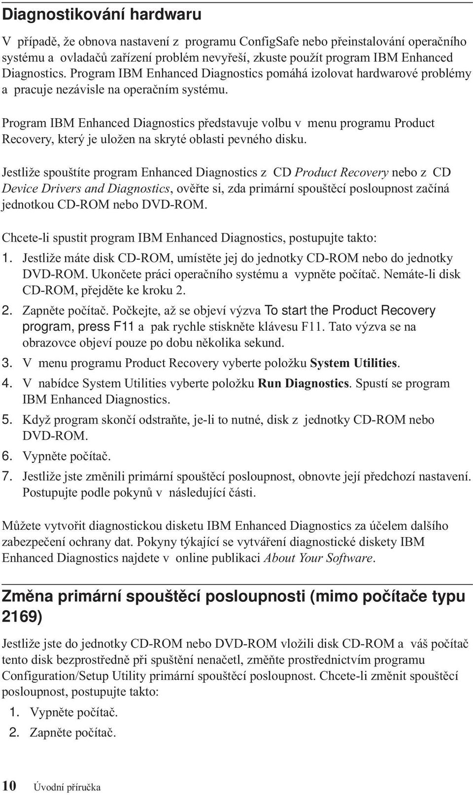 Program IBM Enhanced Diagnostics představuje volbu v menu programu Product Recovery, který je uložen na skryté oblasti pevného disku.