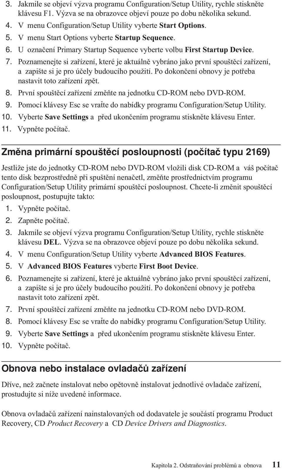 Poznamenejte si zařízení, které je aktuálně vybráno jako první spouštěcí zařízení, a zapište si je pro účely budoucího použití. Po dokončení obnovy je potřeba nastavit toto zařízení zpět. 8.