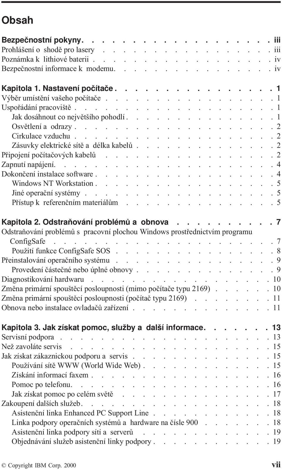 ................... 2 Cirkulace vzduchu.................... 2 Zásuvky elektrické sítě a délka kabelů.............. 2 Připojení počítačových kabelů................. 2 Zapnutí napájení.