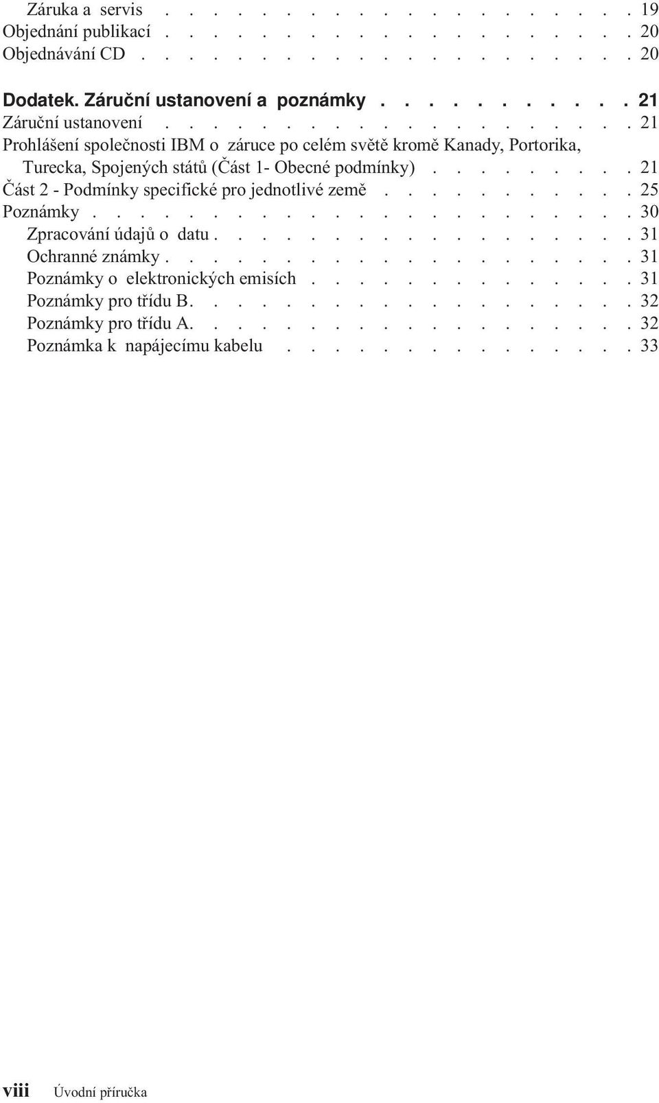 ........ 21 Část 2 - Podmínky specifické pro jednotlivé země........... 25 Poznámky....................... 30 Zpracování údajů o datu.................. 31 Ochranné známky.